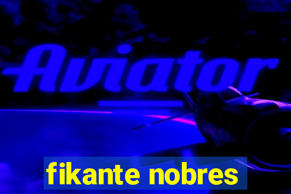 fikante nobres